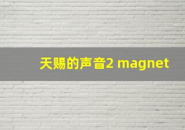 天赐的声音2 magnet